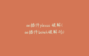 ae插件plexus 破解(ae插件bokeh破解码) | ae插件合集