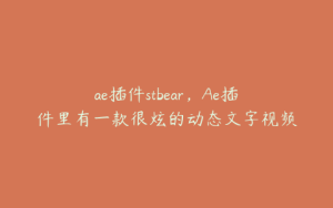 ae插件stbear，Ae插件里有一款很炫的动态文字视频插件叫什么 | ae插件合集