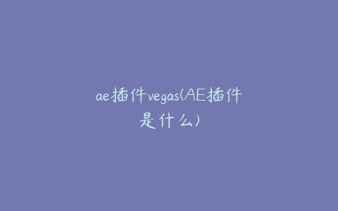 ae插件vegas(AE插件是什么) | ae插件合集