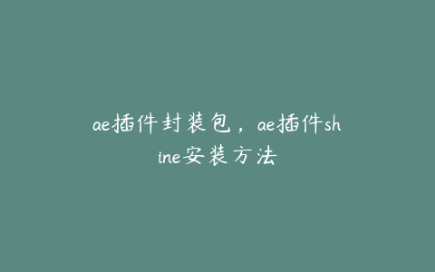 ae插件封装包，ae插件shine安装方法 | ae插件合集