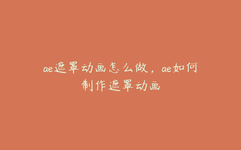 ae遮罩动画怎么做,ae如何制作遮罩动画