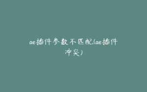 ae插件参数不匹配(ae插件冲突) | ae插件合集