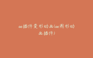 ae插件变形动画(ae图形动画插件) | ae插件合集