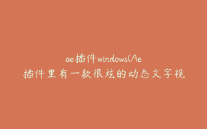 ae插件windows(Ae插件里有一款很炫的动态文字视频插件叫什么) | ae插件合集