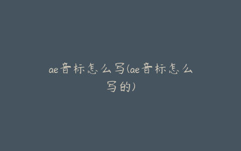 ae音标怎么写(ae音标怎么写的) | ae插件合集