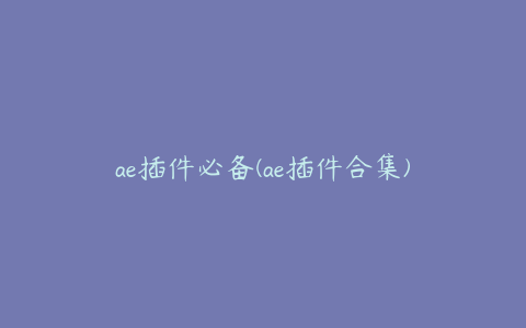 ae插件必备(ae插件合集) | ae插件合集