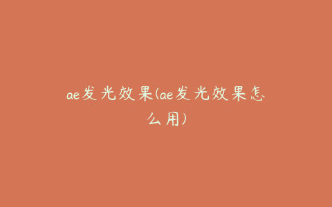 ae发光效果(ae发光效果怎么用) | ae插件合集