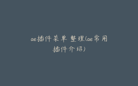 ae插件菜单 整理(ae常用插件介绍) | ae插件合集
