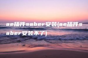 ae插件saber安装(ae插件saber安装不了) | ae插件合集