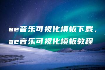 ae音乐可视化模板下载，ae音乐可视化模板教程 | ae插件合集