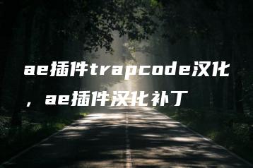 ae插件trapcode汉化，ae插件汉化补丁 | ae插件合集