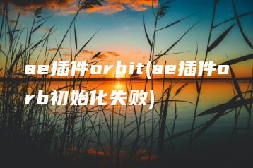 ae插件orbit(ae插件orb初始化失败) | ae插件合集