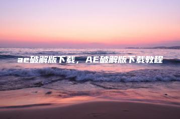 ae破解版下载，AE破解版下载教程 | ae插件合集