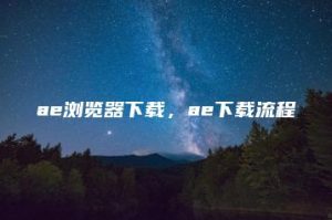 ae浏览器下载，ae下载流程 | ae插件合集