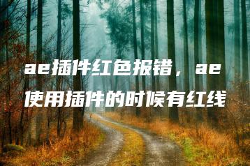 ae插件红色报错，ae使用插件的时候有红线 | ae插件合集