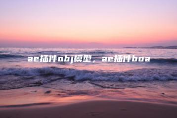 ae插件obj模型，ae插件boa | ae插件合集