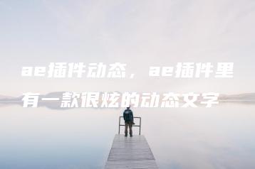 ae插件动态，ae插件里有一款很炫的动态文字 | ae插件合集