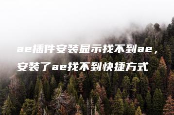 ae插件安装显示找不到ae，安装了ae找不到快捷方式 | ae插件合集
