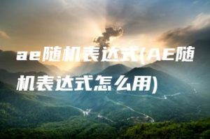 ae随机表达式(AE随机表达式怎么用) | ae插件合集