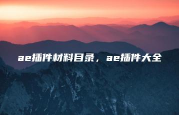 ae插件材料目录，ae插件大全 | ae插件合集