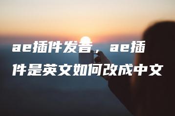 ae插件发音，ae插件是英文如何改成中文 | ae插件合集