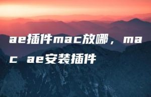 ae插件mac放哪，mac ae安装插件 | ae插件合集