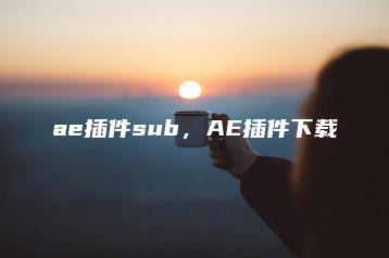 ae插件sub，AE插件下载 | ae插件合集