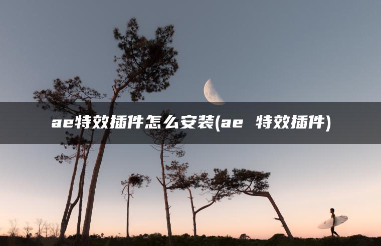 ae特效插件怎么安装(ae 特效插件)