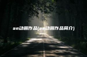 ae动画作品(ae动画作品简介) | ae插件合集