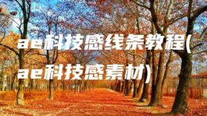 ae科技感线条教程(ae科技感素材) | ae插件合集
