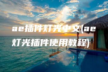 ae插件灯光中文(ae灯光插件使用教程) | ae插件合集