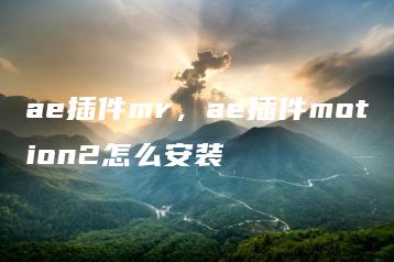 ae插件mr，ae插件motion2怎么安装 | ae插件合集