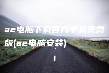 ae电脑下载官方手机免费版(ae电脑安装) | ae插件合集