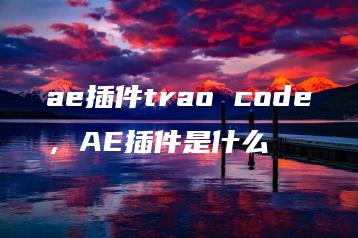 ae插件trao code，AE插件是什么 | ae插件合集