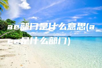ae部门是什么意思(aee是什么部门) | ae插件合集