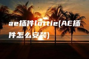 ae插件lottie(AE插件怎么安装) | ae插件合集