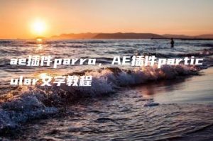 ae插件parro，AE插件particular文字教程 | ae插件合集