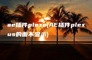 ae插件plexe(AE插件plexus的面不显示) | ae插件合集