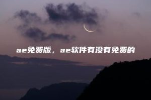 ae免费版，ae软件有没有免费的 | ae插件合集