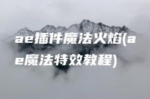 ae插件魔法火焰(ae魔法特效教程) | ae插件合集