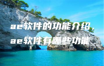 ae软件的功能介绍，ae软件有哪些功能 | ae插件合集