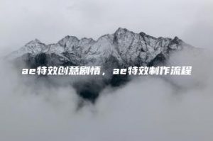 ae特效创意剧情，ae特效制作流程 | ae插件合集