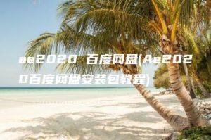 ae2020 百度网盘(Ae2020百度网盘安装包教程) | ae插件合集