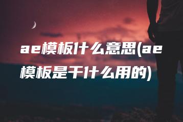 ae模板什么意思(ae模板是干什么用的) | ae插件合集