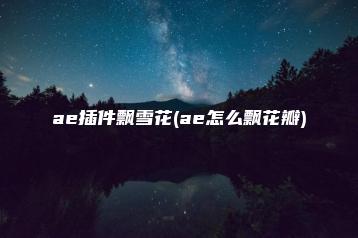 ae插件飘雪花(ae怎么飘花瓣) | ae插件合集