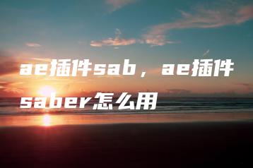 ae插件sab，ae插件saber怎么用 | ae插件合集