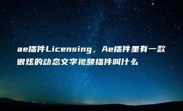 ae插件Licensing，Ae插件里有一款很炫的动态文字视频插件叫什么 | ae插件合集