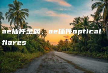 ae插件金属，ae插件optical flares | ae插件合集