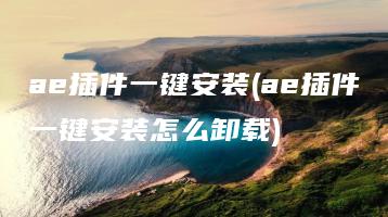 ae插件一键安装(ae插件一键安装怎么卸载) | ae插件合集