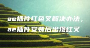 ae插件红色叉解决办法，ae插件安装后出现红叉 | ae插件合集